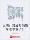 大明:我成万历随身老爷爷了?