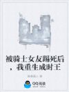 被骑士女友踢死后,我重生成时王